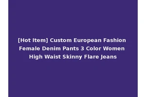 [Hot Item] Custom European Fashion Female Denim Pants 3 Color Women High Waist Skinny Flare Jeans