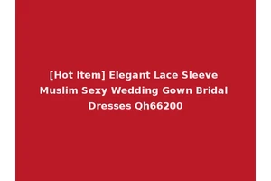 [Hot Item] Elegant Lace Sleeve Muslim Sexy Wedding Gown Bridal Dresses Qh66200