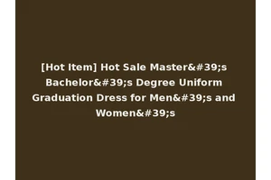 [Hot Item] Hot Sale Master's Bachelor's Degree Uniform Graduation Dress for Men's and Women's