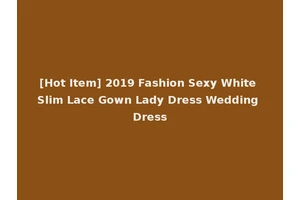 [Hot Item] 2019 Fashion Sexy White Slim Lace Gown Lady Dress Wedding Dress