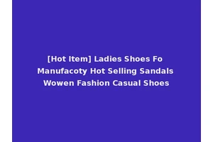 [Hot Item] Ladies Shoes Fo Manufacoty Hot Selling Sandals Wowen Fashion Casual Shoes
