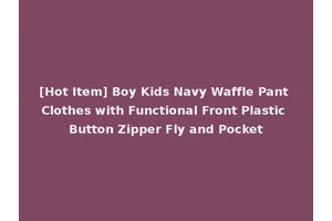 [Hot Item] Boy Kids Navy Waffle Pant Clothes with Functional Front Plastic Button Zipper Fly and Pocket