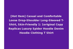 [Hot Item] Casual and Comfortable Loose Drop-Shoulder Long-Sleeved T-Shirt, Skin-Friendly 1: 1original Copy Replicas Luxury Spider Hoodie Denim Hoodie Clothing T Shirt