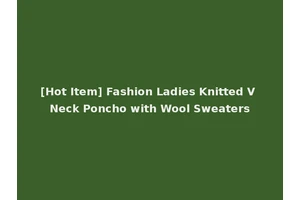 [Hot Item] Fashion Ladies Knitted V Neck Poncho with Wool Sweaters