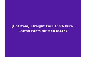 [Hot Item] Straight Twill 100% Pure Cotton Pants for Men Jc3377