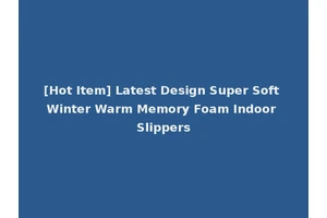 [Hot Item] Latest Design Super Soft Winter Warm Memory Foam Indoor Slippers