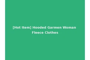 [Hot Item] Hooded Garmen Woman Fleece Clothes