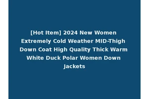 [Hot Item] 2024 New Women Extremely Cold Weather MID-Thigh Down Coat High Quality Thick Warm White Duck Polar Women Down Jackets