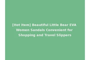 [Hot Item] Beautiful Little Bear EVA Women Sandals Convenient for Shopping and Travel Slippers