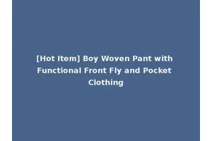 [Hot Item] Boy Woven Pant with Functional Front Fly and Pocket Clothing