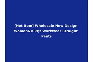 [Hot Item] Wholesale New Design Women's Workwear Straight Pants