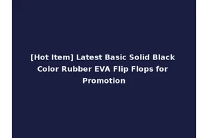 [Hot Item] Latest Basic Solid Black Color Rubber EVA Flip Flops for Promotion