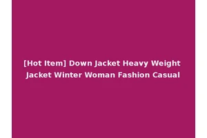 [Hot Item] Down Jacket Heavy Weight Jacket Winter Woman Fashion Casual