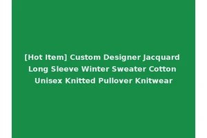 [Hot Item] Custom Designer Jacquard Long Sleeve Winter Sweater Cotton Unisex Knitted Pullover Knitwear