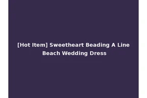 [Hot Item] Sweetheart Beading A Line Beach Wedding Dress