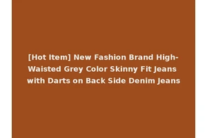 [Hot Item] New Fashion Brand High-Waisted Grey Color Skinny Fit Jeans with Darts on Back Side Denim Jeans