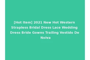 [Hot Item] 2021 New Hot Western Strapless Bridal Dress Lace Wedding Dress Bride Gowns Trailing Vestido De Noiva