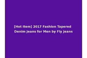 [Hot Item] 2017 Fashion Tapered Denim Jeans for Men by Fly Jeans