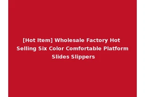 [Hot Item] Wholesale Factory Hot Selling Six Color Comfortable Platform Slides Slippers