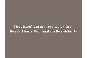 [Hot Item] Customized Quick Dry Beach Shorts Sublimation Boardshorts