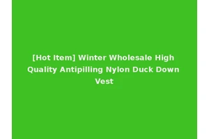 [Hot Item] Winter Wholesale High Quality Antipilling Nylon Duck Down Vest
