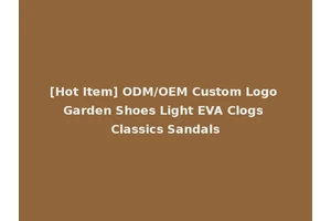 [Hot Item] ODM/OEM Custom Logo Garden Shoes Light EVA Clogs Classics Sandals