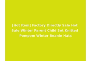 [Hot Item] Factory Directly Sale Hot Sale Winter Parent Child Set Knitted Pompom Winter Beanie Hats