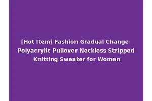 [Hot Item] Fashion Gradual Change Polyacrylic Pullover Neckless Stripped Knitting Sweater for Women