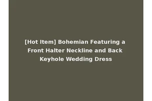 [Hot Item] Bohemian Featuring a Front Halter Neckline and Back Keyhole Wedding Dress