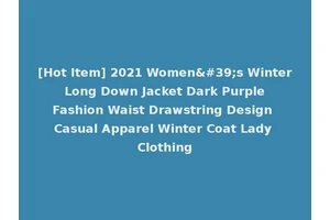 [Hot Item] 2021 Women's Winter Long Down Jacket Dark Purple Fashion Waist Drawstring Design Casual Apparel Winter Coat Lady Clothing