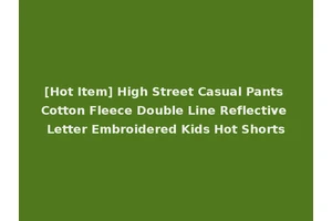 [Hot Item] High Street Casual Pants Cotton Fleece Double Line Reflective Letter Embroidered Kids Hot Shorts