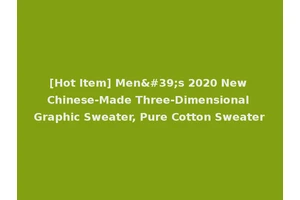 [Hot Item] Men's 2020 New Chinese-Made Three-Dimensional Graphic Sweater, Pure Cotton Sweater