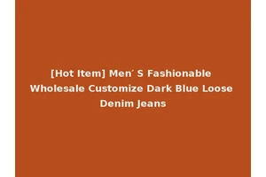 [Hot Item] Men′ S Fashionable Wholesale Customize Dark Blue Loose Denim Jeans