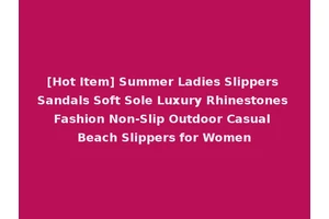 [Hot Item] Summer Ladies Slippers Sandals Soft Sole Luxury Rhinestones Fashion Non-Slip Outdoor Casual Beach Slippers for Women