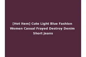 [Hot Item] Cute Light Blue Fashion Women Casual Frayed Destroy Denim Short Jeans
