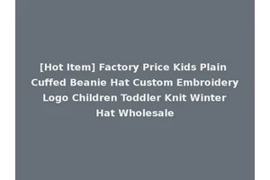 [Hot Item] Factory Price Kids Plain Cuffed Beanie Hat Custom Embroidery Logo Children Toddler Knit Winter Hat Wholesale
