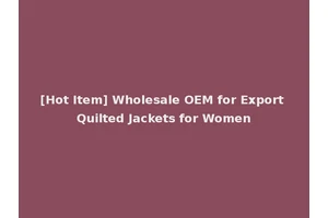 [Hot Item] Wholesale OEM for Export Quilted Jackets for Women