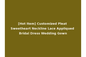 [Hot Item] Customized Pleat Sweetheart Neckline Lace Appliqued Bridal Dress Wedding Gown