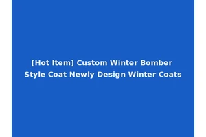 [Hot Item] Custom Winter Bomber Style Coat Newly Design Winter Coats
