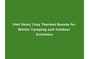 [Hot Item] Cozy Thermal Beanie for Winter Camping and Outdoor Activities