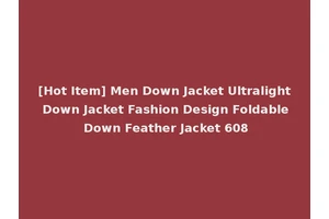 [Hot Item] Men Down Jacket Ultralight Down Jacket Fashion Design Foldable Down Feather Jacket 608