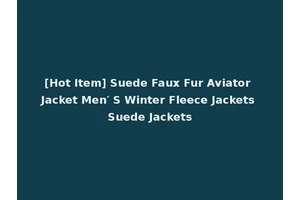 [Hot Item] Suede Faux Fur Aviator Jacket Men′ S Winter Fleece Jackets Suede Jackets