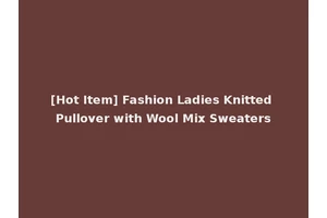 [Hot Item] Fashion Ladies Knitted Pullover with Wool Mix Sweaters