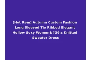 [Hot Item] Autumn Custom Fashion Long Sleeved Tie Ribbed Elegant Hollow Sexy Women's Knitted Sweater Dress