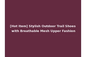 [Hot Item] Stylish Outdoor Trail Shoes with Breathable Mesh Upper Fashion