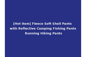 [Hot Item] Fleece Soft Shell Pants with Reflective Camping Fishing Pants Running Hiking Pants