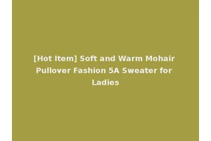 [Hot Item] Soft and Warm Mohair Pullover Fashion 5A Sweater for Ladies