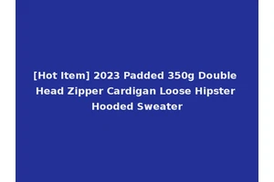 [Hot Item] 2023 Padded 350g Double Head Zipper Cardigan Loose Hipster Hooded Sweater