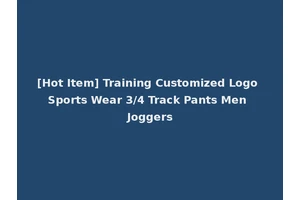 [Hot Item] Training Customized Logo Sports Wear 3/4 Track Pants Men Joggers