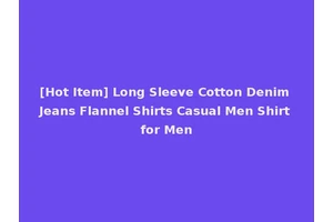 [Hot Item] Long Sleeve Cotton Denim Jeans Flannel Shirts Casual Men Shirt for Men